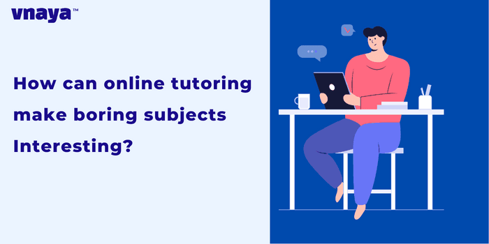 How can online tutoring make boring subjects Interesting?